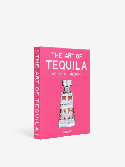 ASSOULINE The Art of Tequila: Spirit of Mexico